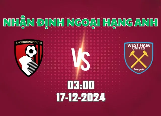 Nhận định bóng đá Bournemouth vs West Ham 03h00 ngày 17/12/2024